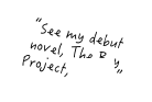 “See my debut novel, The Boy Project, HERE.”